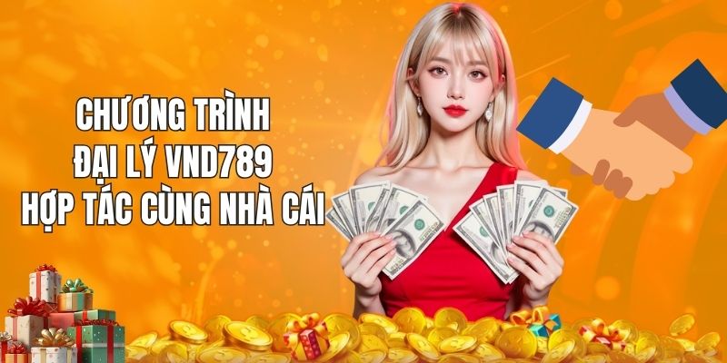 Chương trình đại lý VND789 hợp tác cùng nhà cái